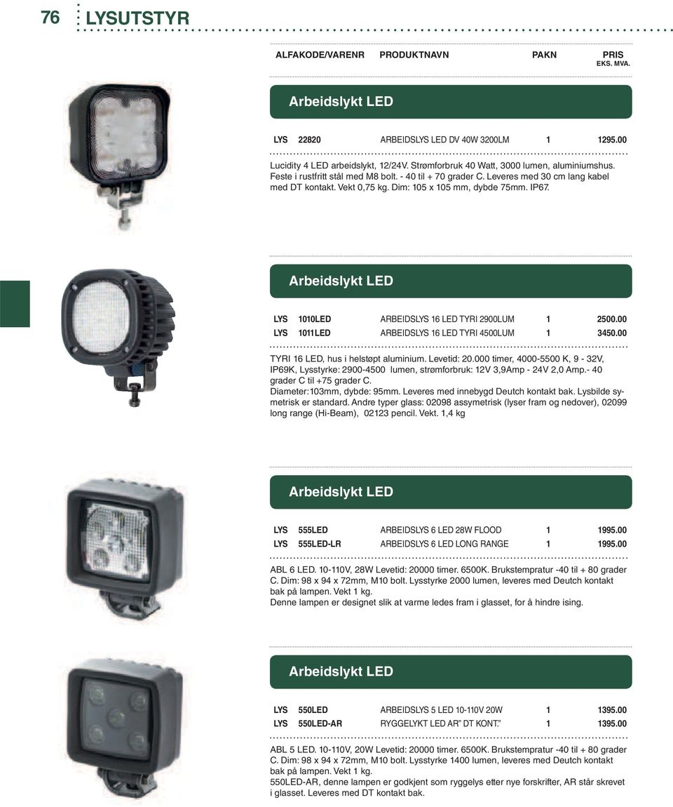 00 LYS 1011LED ARBEIDSLYS 16 LED TYRI 4500LUM 1 3450.00 TYRI 16 LED, hus i helstøpt aluminium. Levetid: 20.