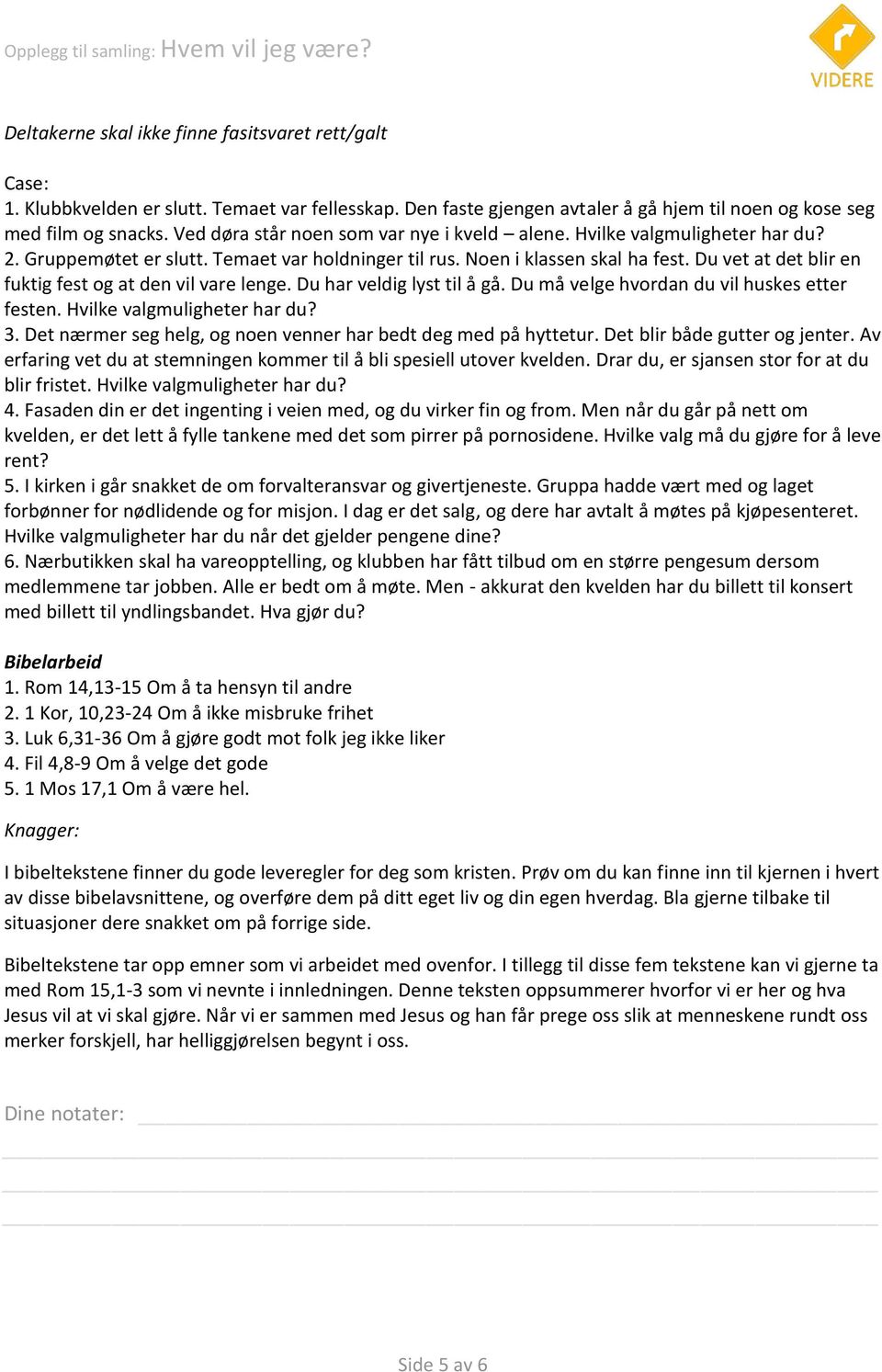 Du vet at det blir en fuktig fest og at den vil vare lenge. Du har veldig lyst til å gå. Du må velge hvordan du vil huskes etter festen. Hvilke valgmuligheter har du? 3.