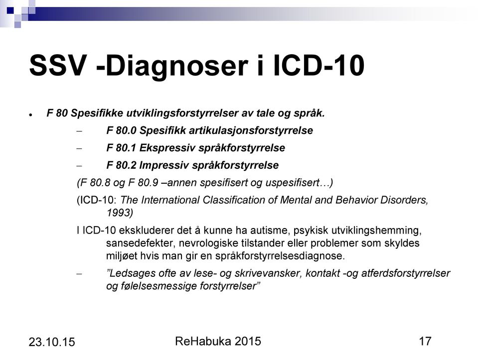 9 annen spesifisert og uspesifisert ) (ICD-10: The International Classification of Mental and Behavior Disorders, 1993) I ICD-10 ekskluderer det å kunne ha