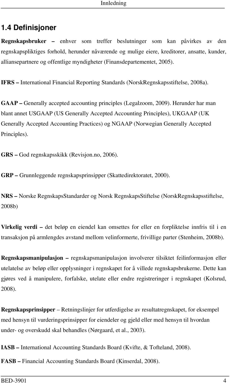 offentlige myndigheter (Finansdepartementet, 2005). IFRS International Financial Reporting Standards (NorskRegnskapsstiftelse, 2008a). GAAP Generally accepted accounting principles (Legalzoom, 2009).