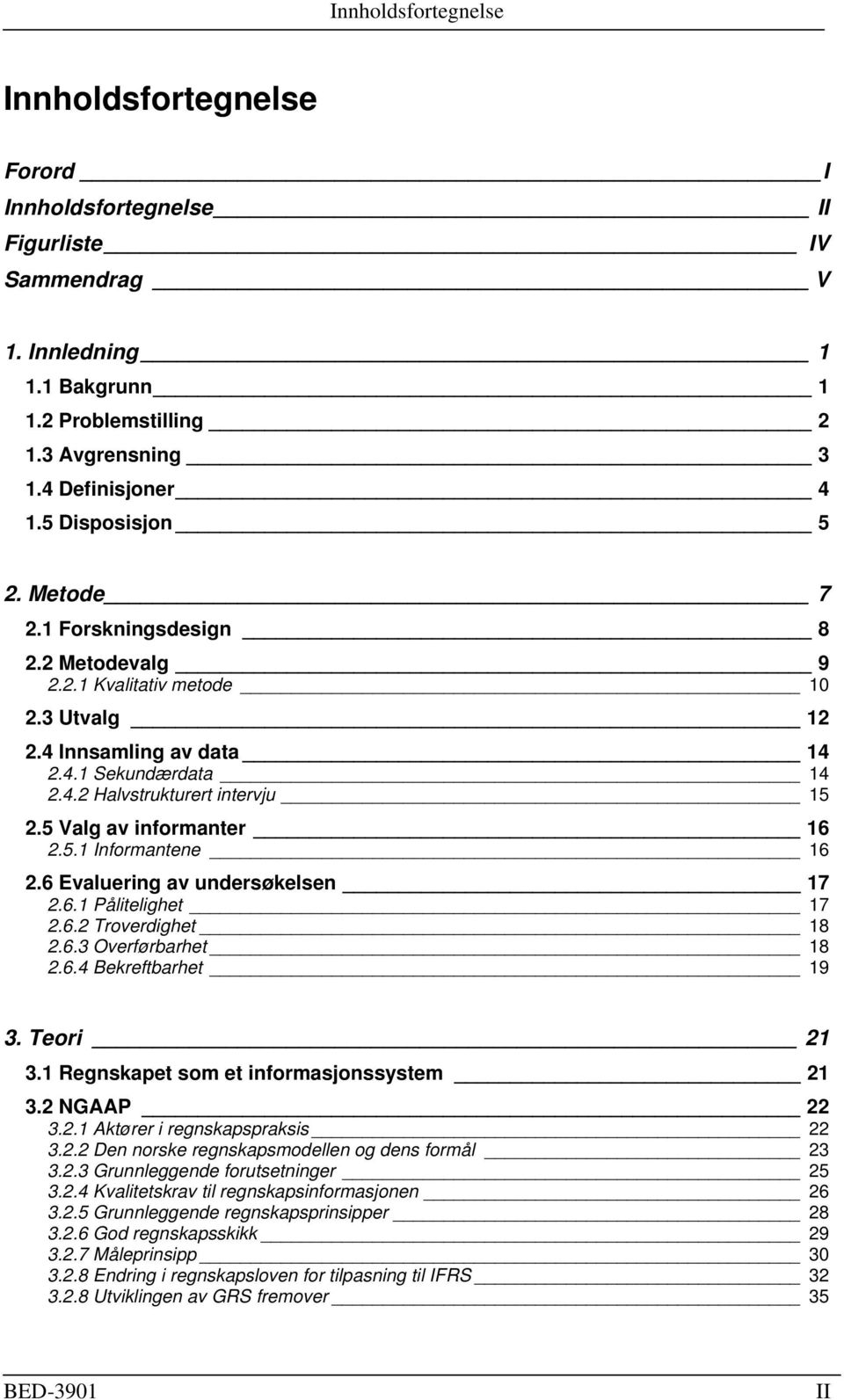 5 Valg av informanter 16 2.5.1 Informantene 16 2.6 Evaluering av undersøkelsen 17 2.6.1 Pålitelighet 17 2.6.2 Troverdighet 18 2.6.3 Overførbarhet 18 2.6.4 Bekreftbarhet 19 3. Teori 21 3.