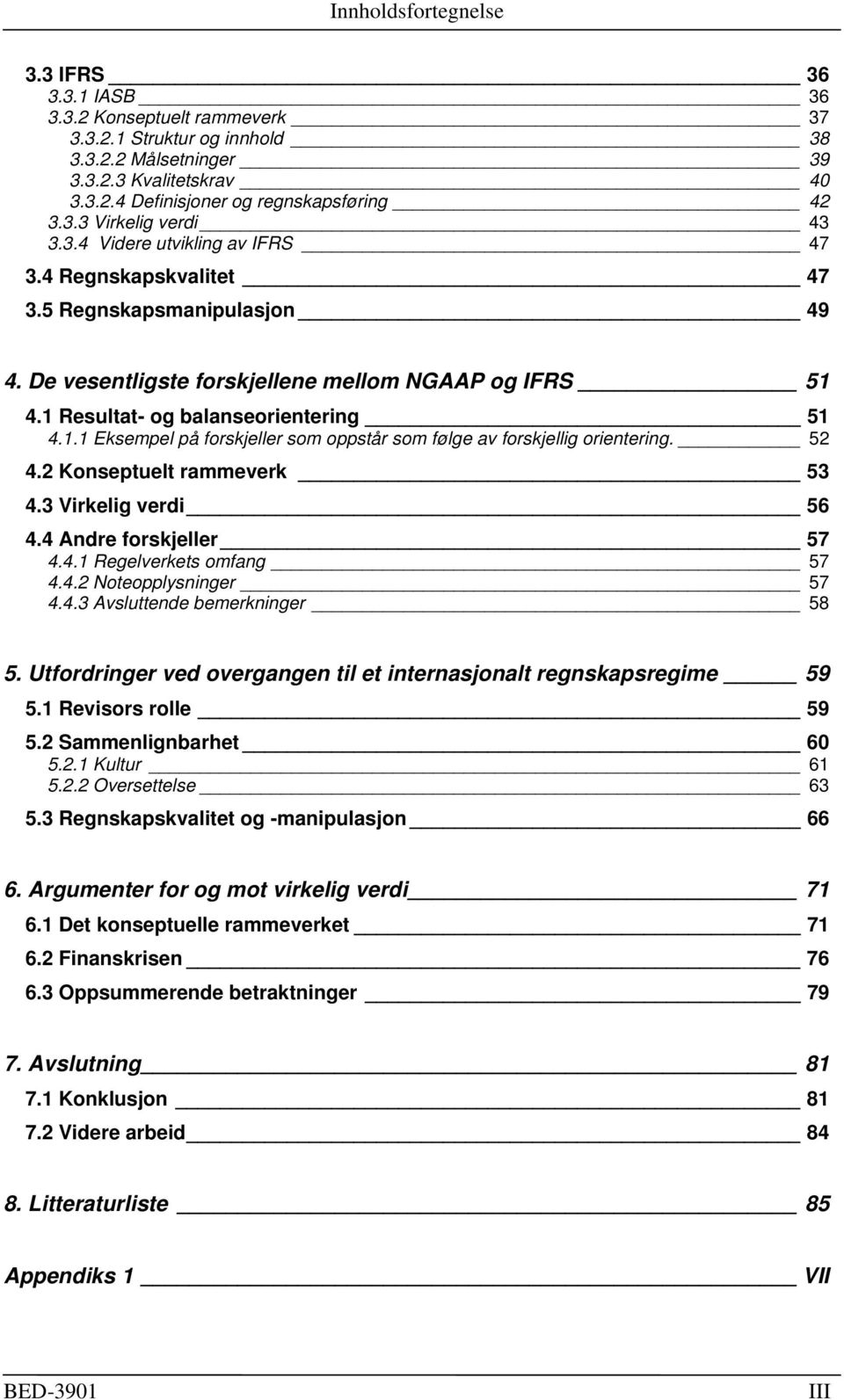 1 Resultat- og balanseorientering 51 4.1.1 Eksempel på forskjeller som oppstår som følge av forskjellig orientering. 52 4.2 Konseptuelt rammeverk 53 4.3 Virkelig verdi 56 4.4 Andre forskjeller 57 4.4.1 Regelverkets omfang 57 4.