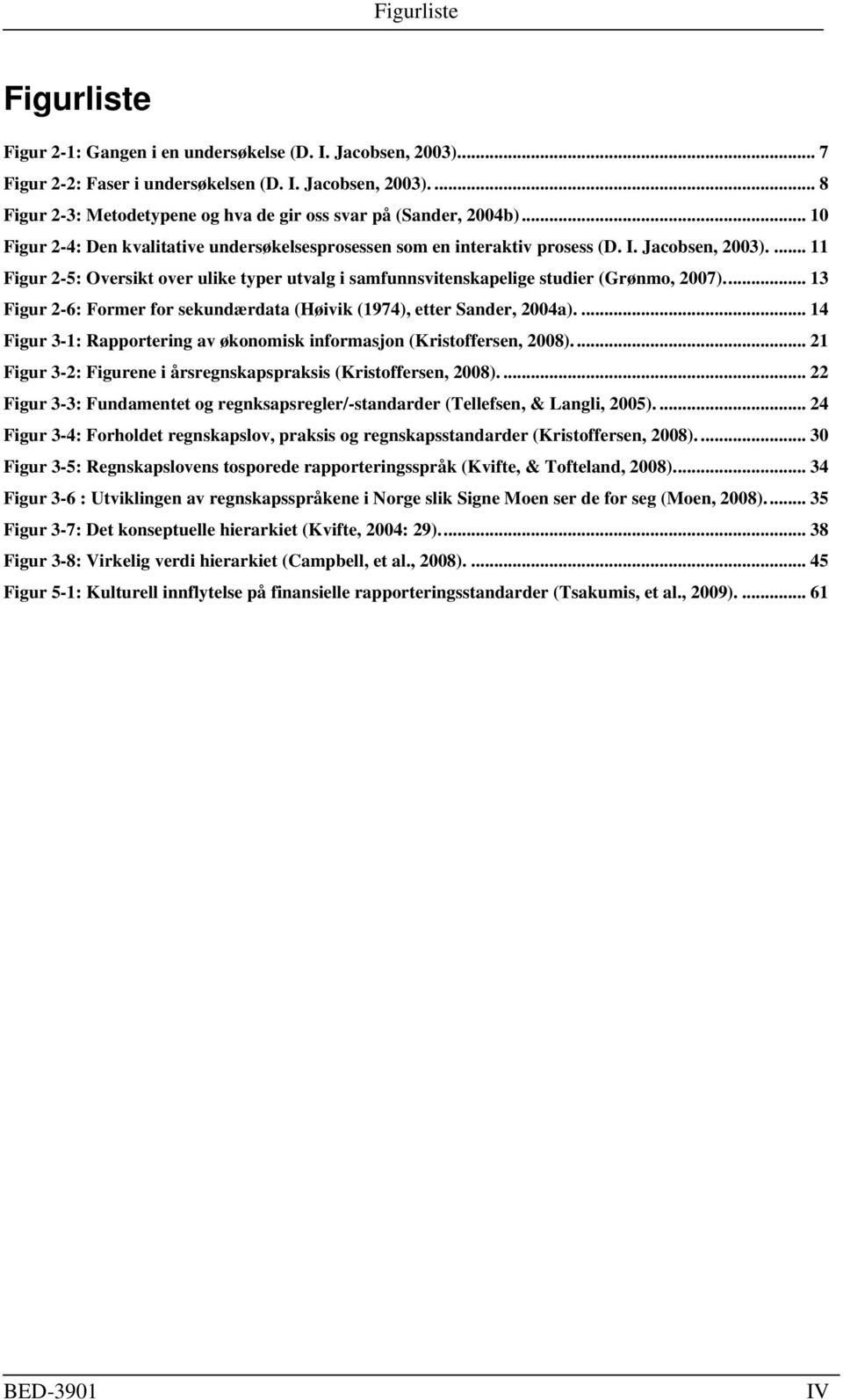 ... 11 Figur 2-5: Oversikt over ulike typer utvalg i samfunnsvitenskapelige studier (Grønmo, 2007)... 13 Figur 2-6: Former for sekundærdata (Høivik (1974), etter Sander, 2004a).