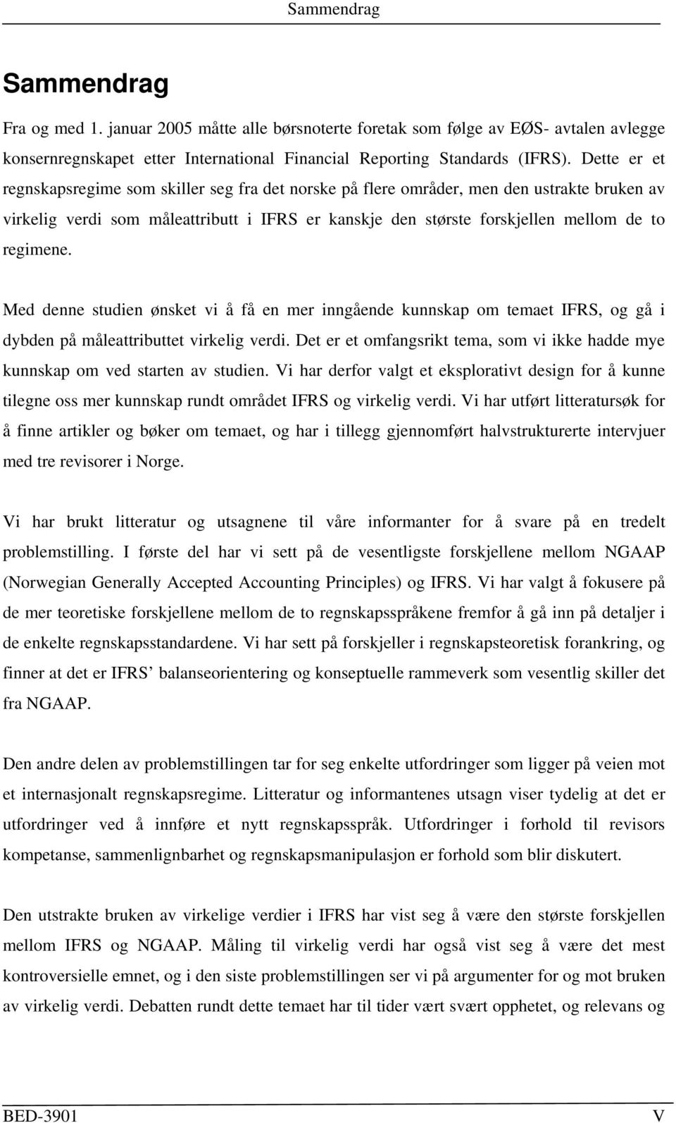 regimene. Med denne studien ønsket vi å få en mer inngående kunnskap om temaet IFRS, og gå i dybden på måleattributtet virkelig verdi.