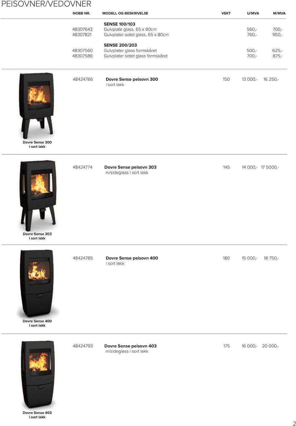 peisovn 300 150 13 000,- 16 250,- Dovre Sense 300 48424774 Dovre Sense peisovn 303 145 14 000,- 17 5000,- m/sideglass Dovre Sense 303