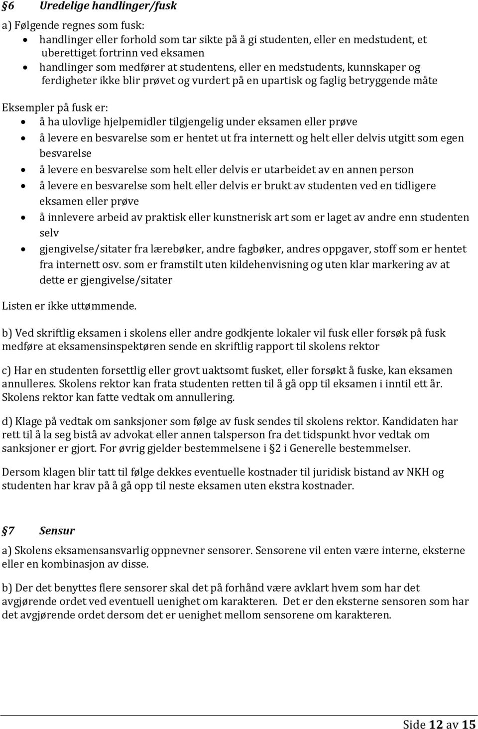 eksamen eller prøve å levere en besvarelse som er hentet ut fra internett og helt eller delvis utgitt som egen besvarelse å levere en besvarelse som helt eller delvis er utarbeidet av en annen person