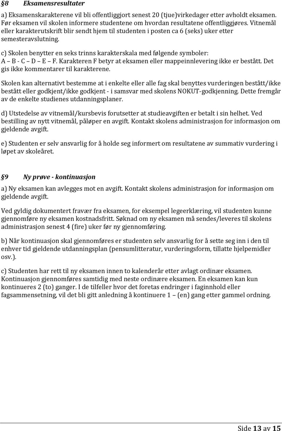 Karakteren F betyr at eksamen eller mappeinnlevering ikke er bestått. Det gis ikke kommentarer til karakterene.