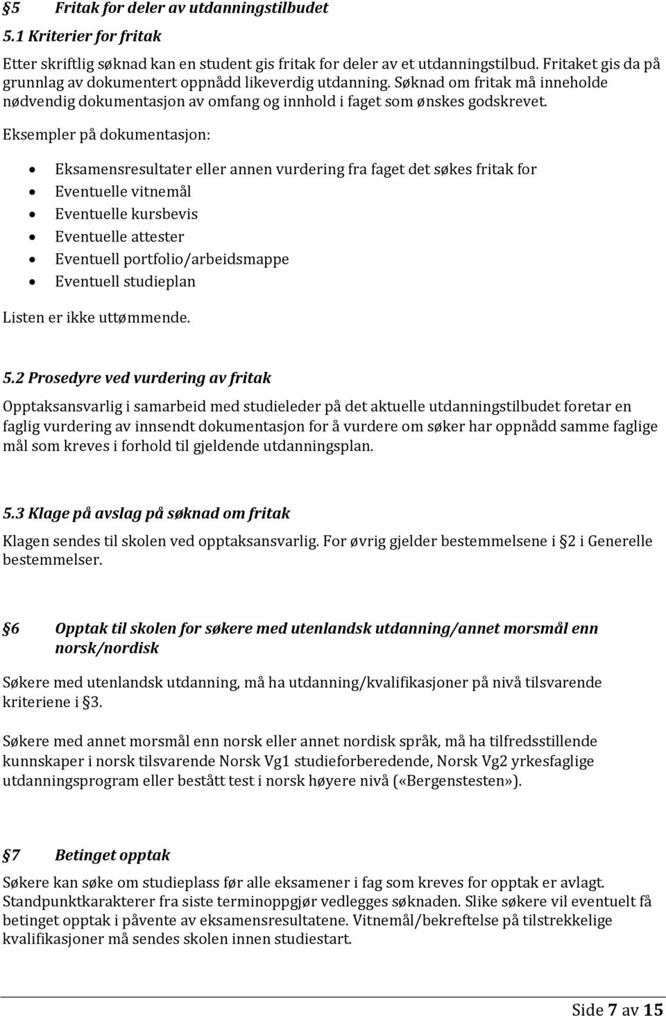 Eksempler på dokumentasjon: Eksamensresultater eller annen vurdering fra faget det søkes fritak for Eventuelle vitnemål Eventuelle kursbevis Eventuelle attester Eventuell portfolio/arbeidsmappe