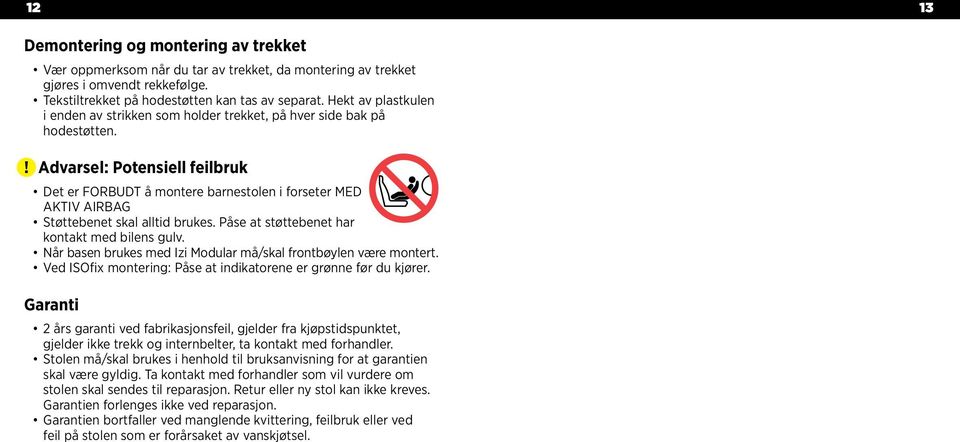 Advarsel: Potensiell feilbruk Det er FORBUDT å montere barnestolen i forseter MED AKTIV AIRBAG Støttebenet skal alltid brukes. Påse at støttebenet har kontakt med bilens gulv.