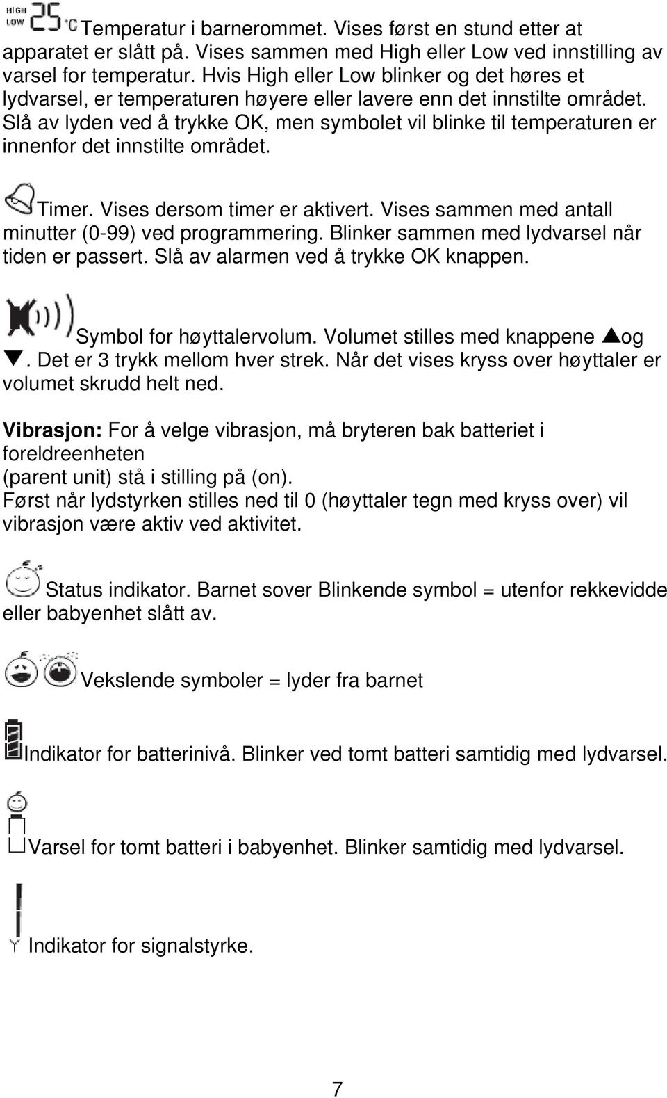 Slå av lyden ved å trykke OK, men symbolet vil blinke til temperaturen er innenfor det innstilte området. Timer. Vises dersom timer er aktivert.