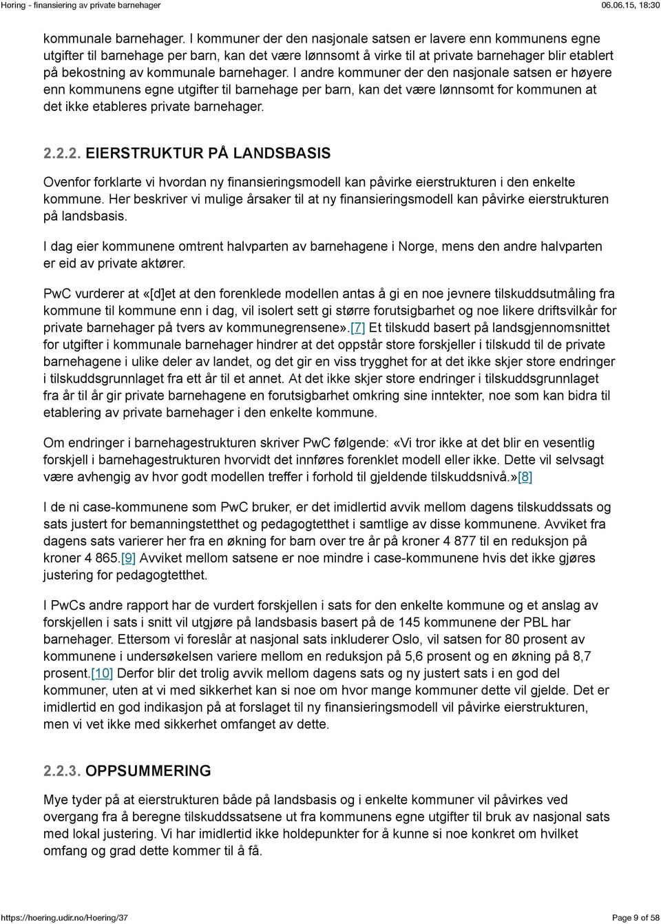 kommuner der den nasjonale satsen er høyere enn kommunens egne utgifter til barnehage per barn, kan det være lønnsomt for kommunen at det ikke etableres private barnehager. 2.