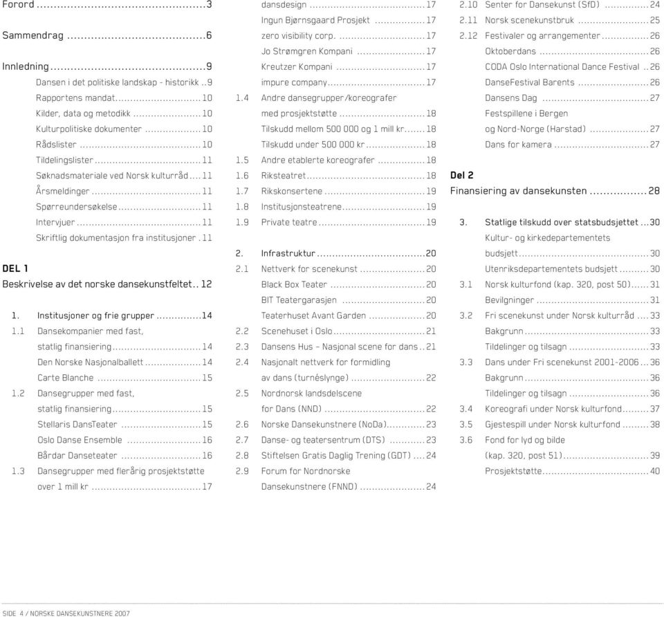 .11 DEL 1 Beskrivelse av det norske dansekunstfeltet.. 12 1. Institusjoner og frie grupper...14 1.1 Dansekompanier med fast, statlig finansiering...14 den Norske Nasjonalballett...14 Carte Blanche.