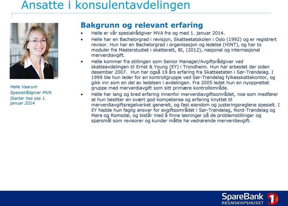 Helle kommer fra stillingen som Senior Manager/Avgiftsrådgiver ved skatteavdelingen til Ernst & Young (EY) i Trondheim. Hun har arbeidet der siden desember 2007.
