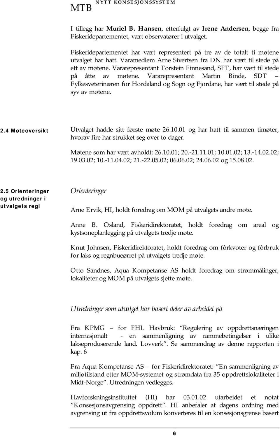 Vararepresentant Torstein Finnesand, SFT, har vært til stede på åtte av møtene.