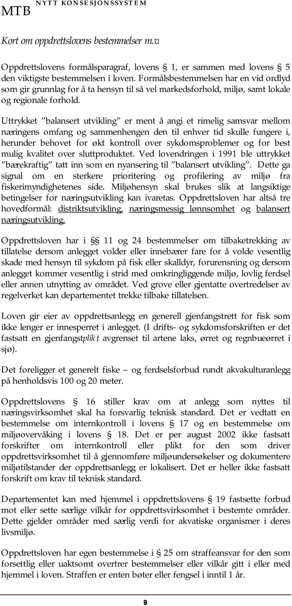 Uttrykket balansert utvikling er ment å angi et rimelig samsvar mellom næringens omfang og sammenhengen den til enhver tid skulle fungere i, herunder behovet for økt kontroll over sykdomsproblemer og