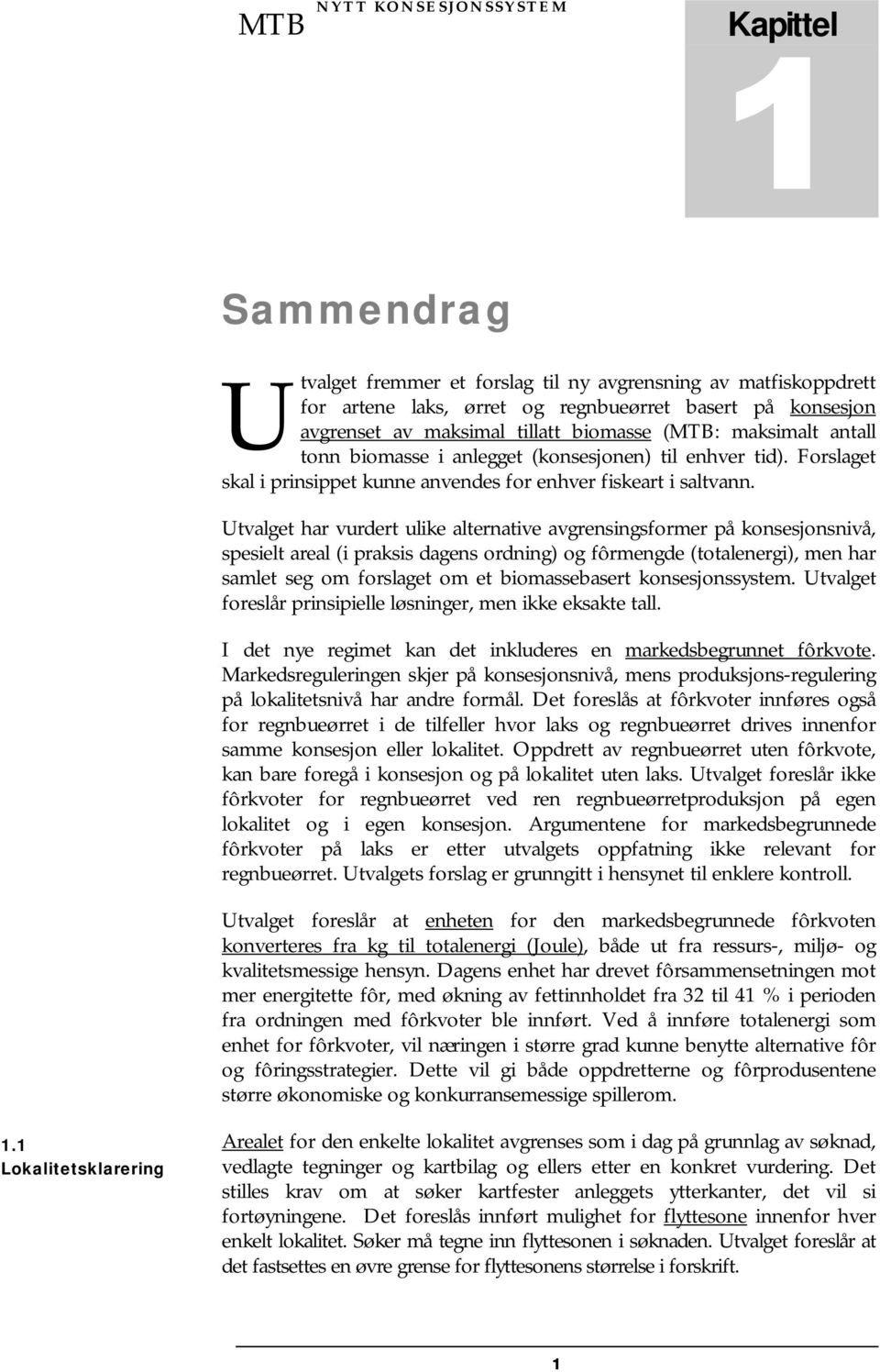 Utvalget har vurdert ulike alternative avgrensingsformer på konsesjonsnivå, spesielt areal (i praksis dagens ordning) og fôrmengde (totalenergi), men har samlet seg om forslaget om et biomassebasert