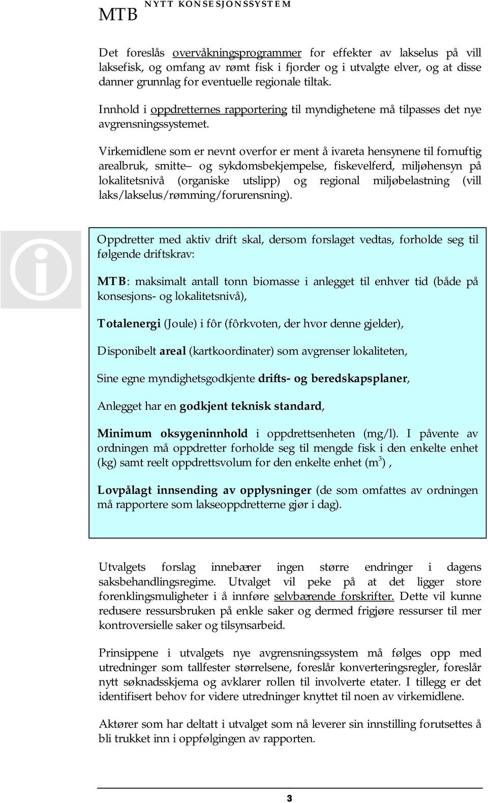 Virkemidlene som er nevnt overfor er ment å ivareta hensynene til fornuftig arealbruk, smitte og sykdomsbekjempelse, fiskevelferd, miljøhensyn på lokalitetsnivå (organiske utslipp) og regional