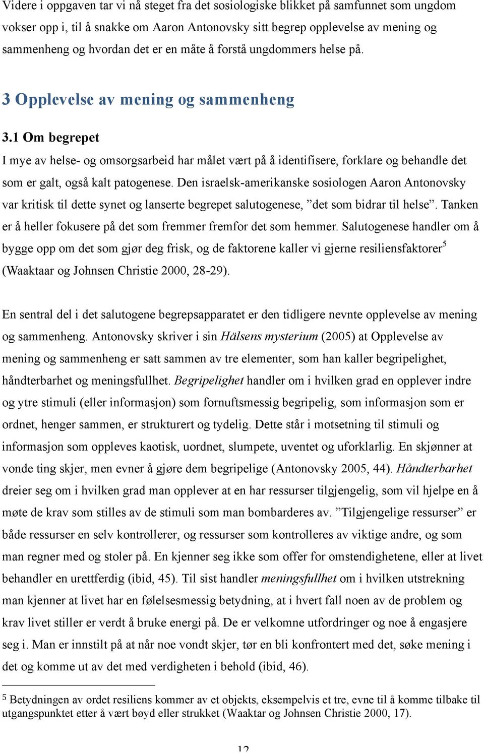 1 Om begrepet I mye av helse- og omsorgsarbeid har målet vært på å identifisere, forklare og behandle det som er galt, også kalt patogenese.