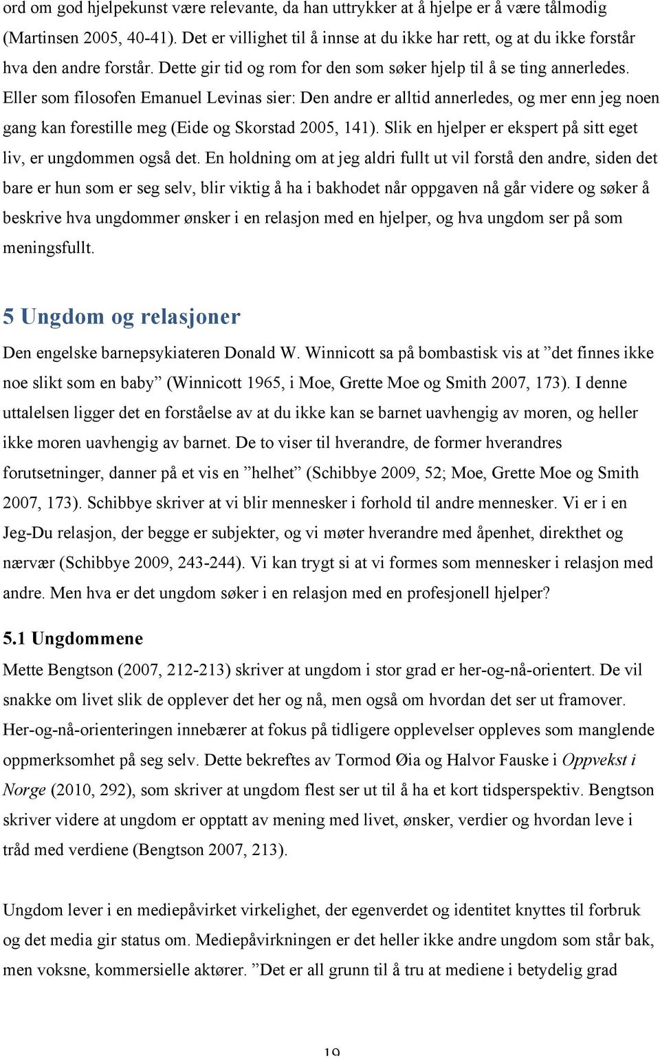 Eller som filosofen Emanuel Levinas sier: Den andre er alltid annerledes, og mer enn jeg noen gang kan forestille meg (Eide og Skorstad 2005, 141).