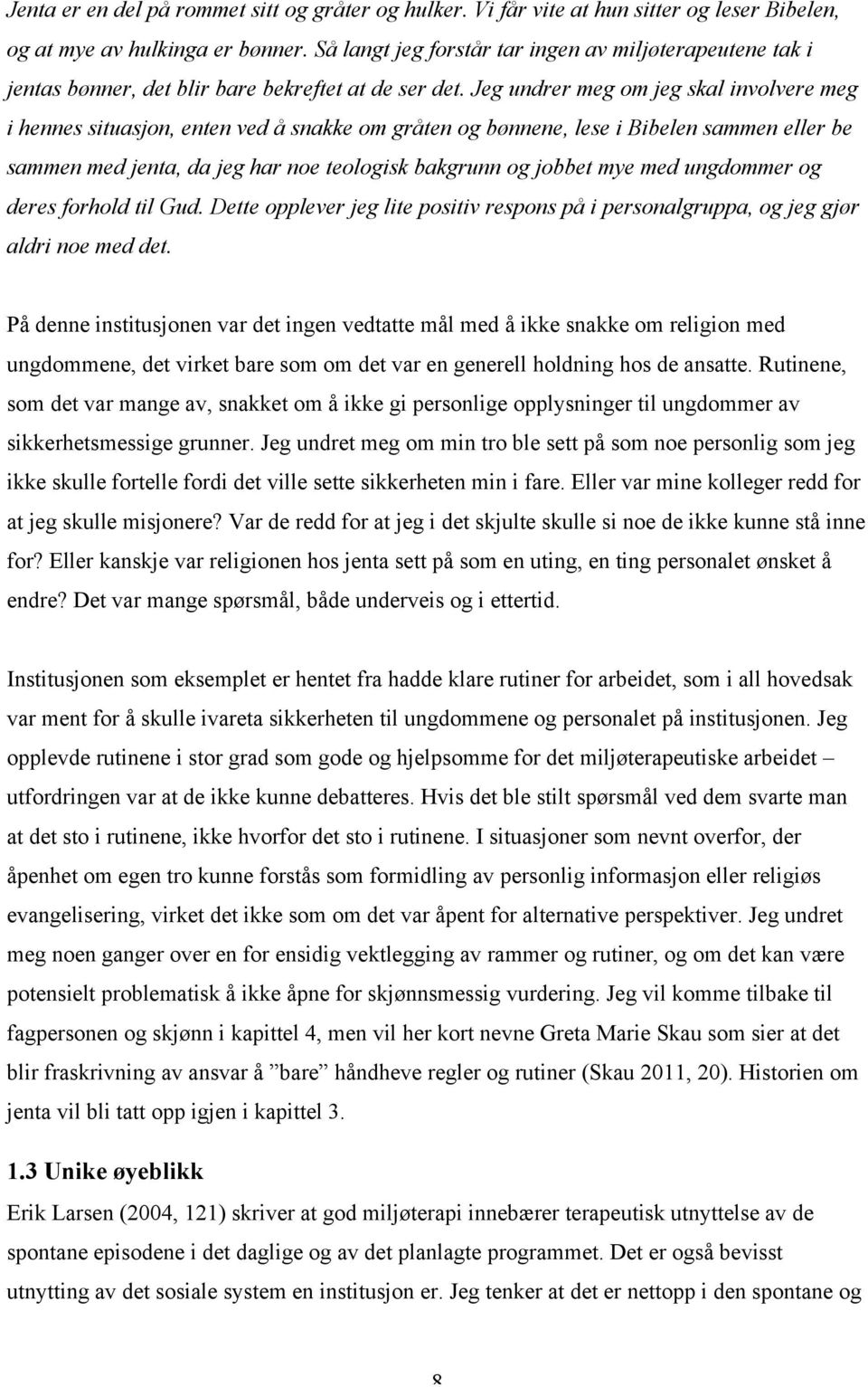 Jeg undrer meg om jeg skal involvere meg i hennes situasjon, enten ved å snakke om gråten og bønnene, lese i Bibelen sammen eller be sammen med jenta, da jeg har noe teologisk bakgrunn og jobbet mye