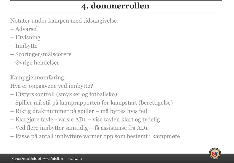 Utstyrskontroll (smykker og fotballsko) Spiller må stå på kamprapporten før kampstart (berettigelse) Riktig