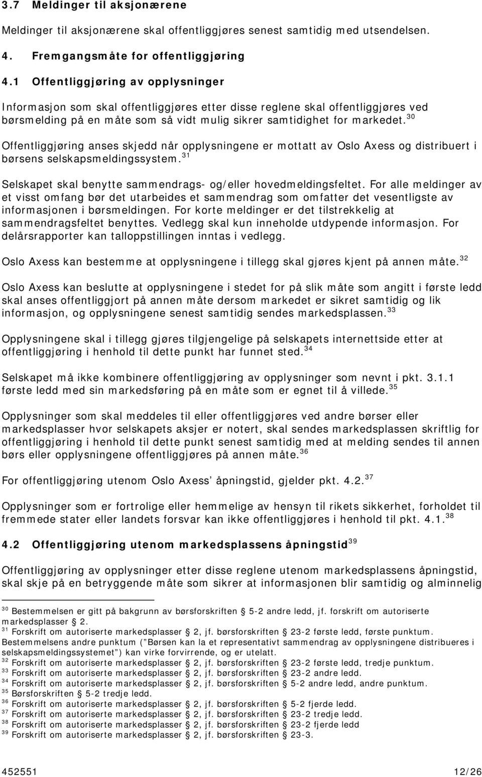 30 Offentliggjøring anses skjedd når opplysningene er mottatt av Oslo Axess og distribuert i børsens selskapsmeldingssystem. 31 Selskapet skal benytte sammendrags- og/eller hovedmeldingsfeltet.