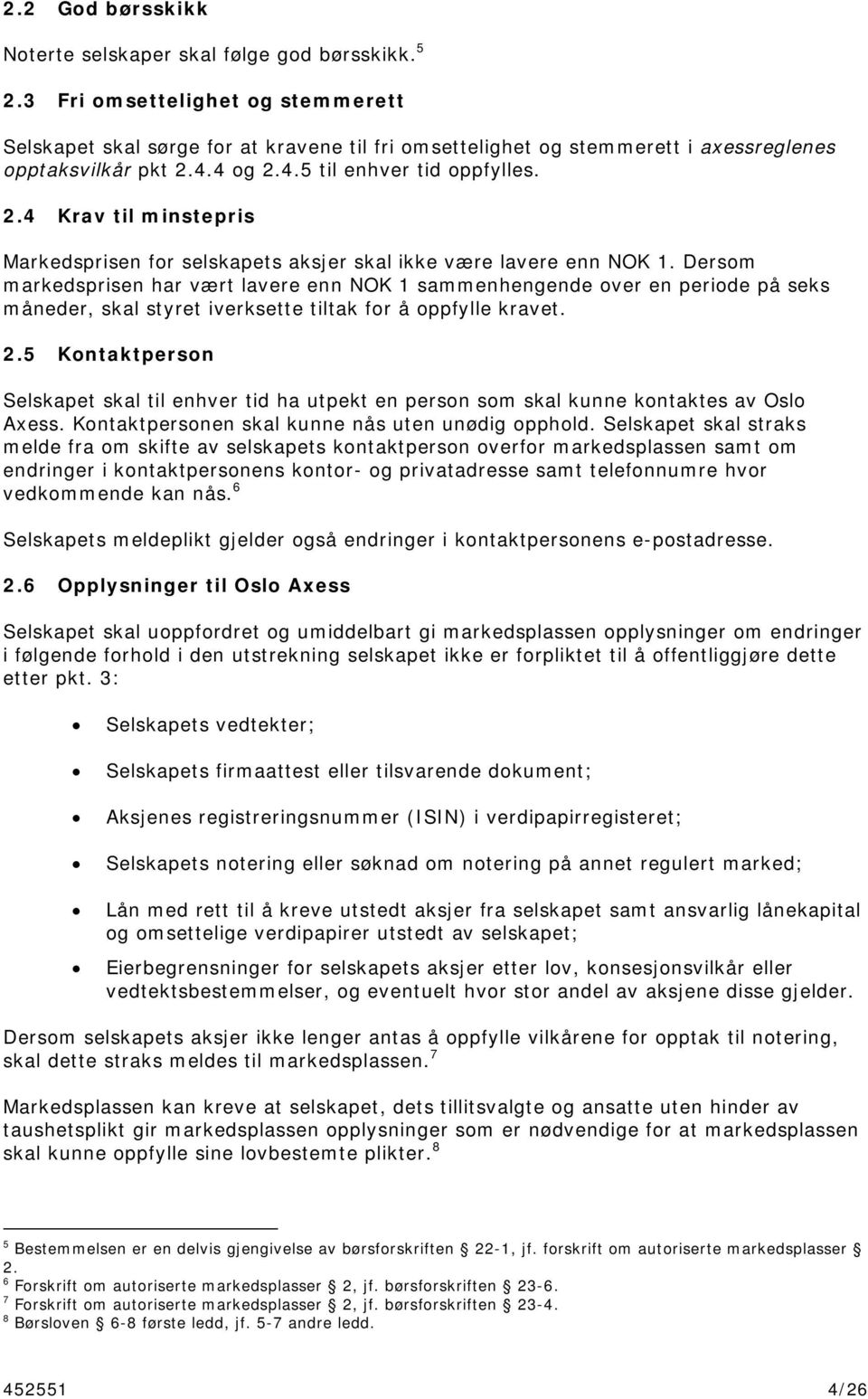 4.4 og 2.4.5 til enhver tid oppfylles. 2.4 Krav til minstepris Markedsprisen for selskapets aksjer skal ikke være lavere enn NOK 1.