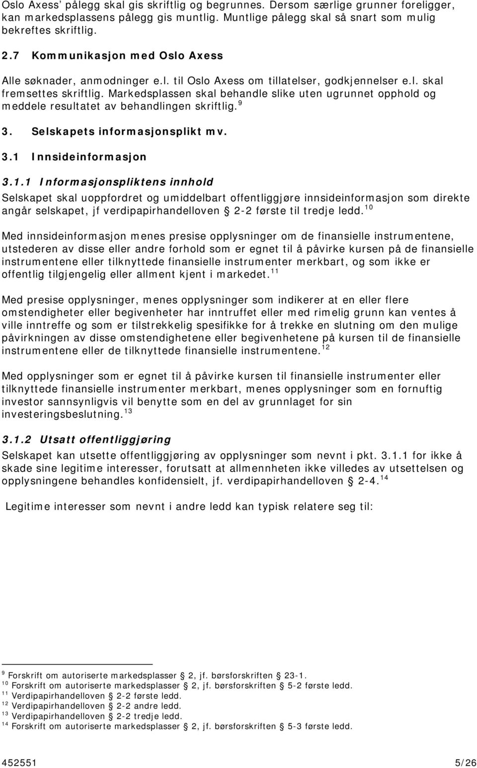 Markedsplassen skal behandle slike uten ugrunnet opphold og meddele resultatet av behandlingen skriftlig. 9 3. Selskapets informasjonsplikt mv. 3.1 