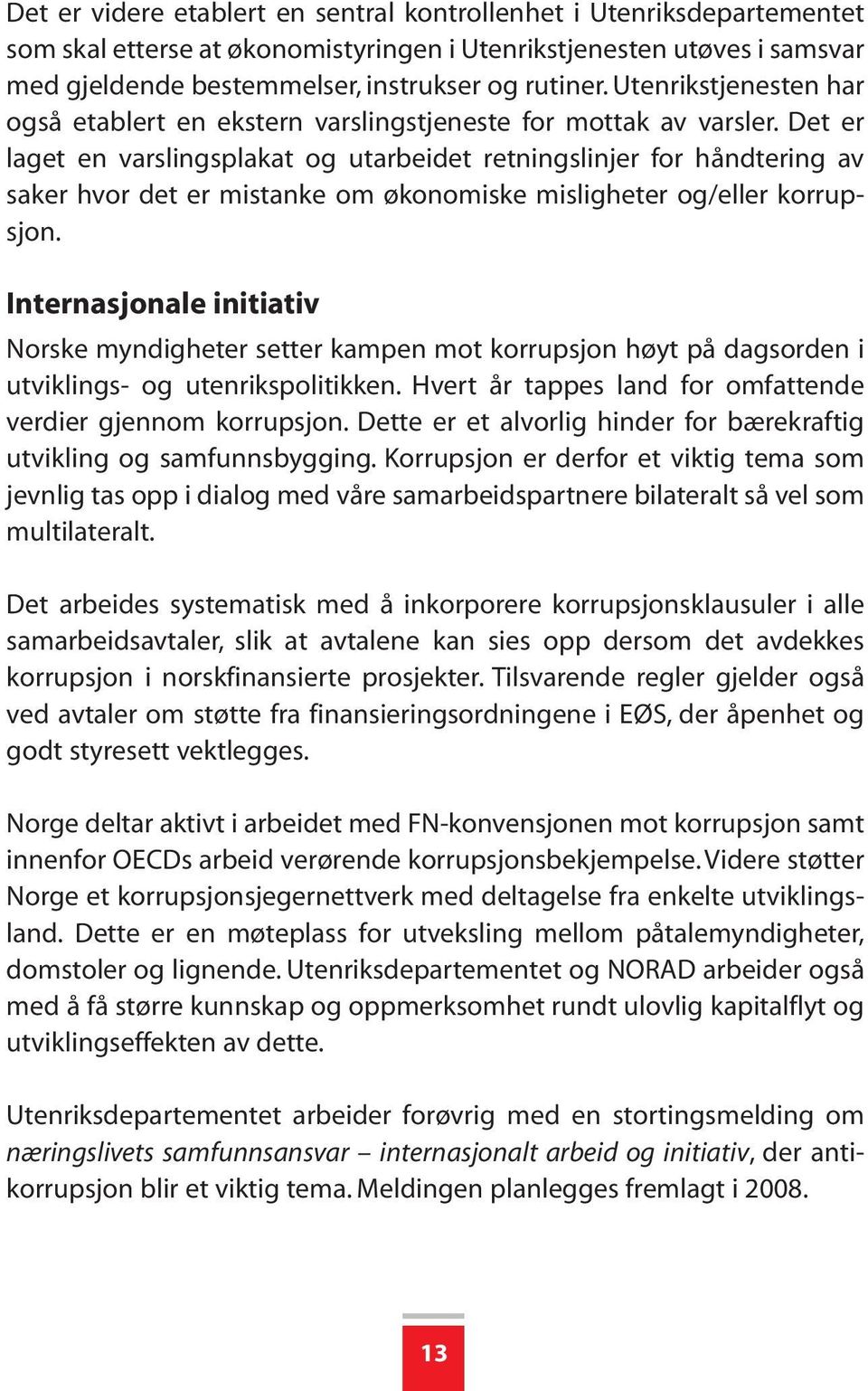 Det er laget en varslingsplakat og utarbeidet retningslinjer for håndtering av saker hvor det er mistanke om økonomiske misligheter og/eller korrupsjon.