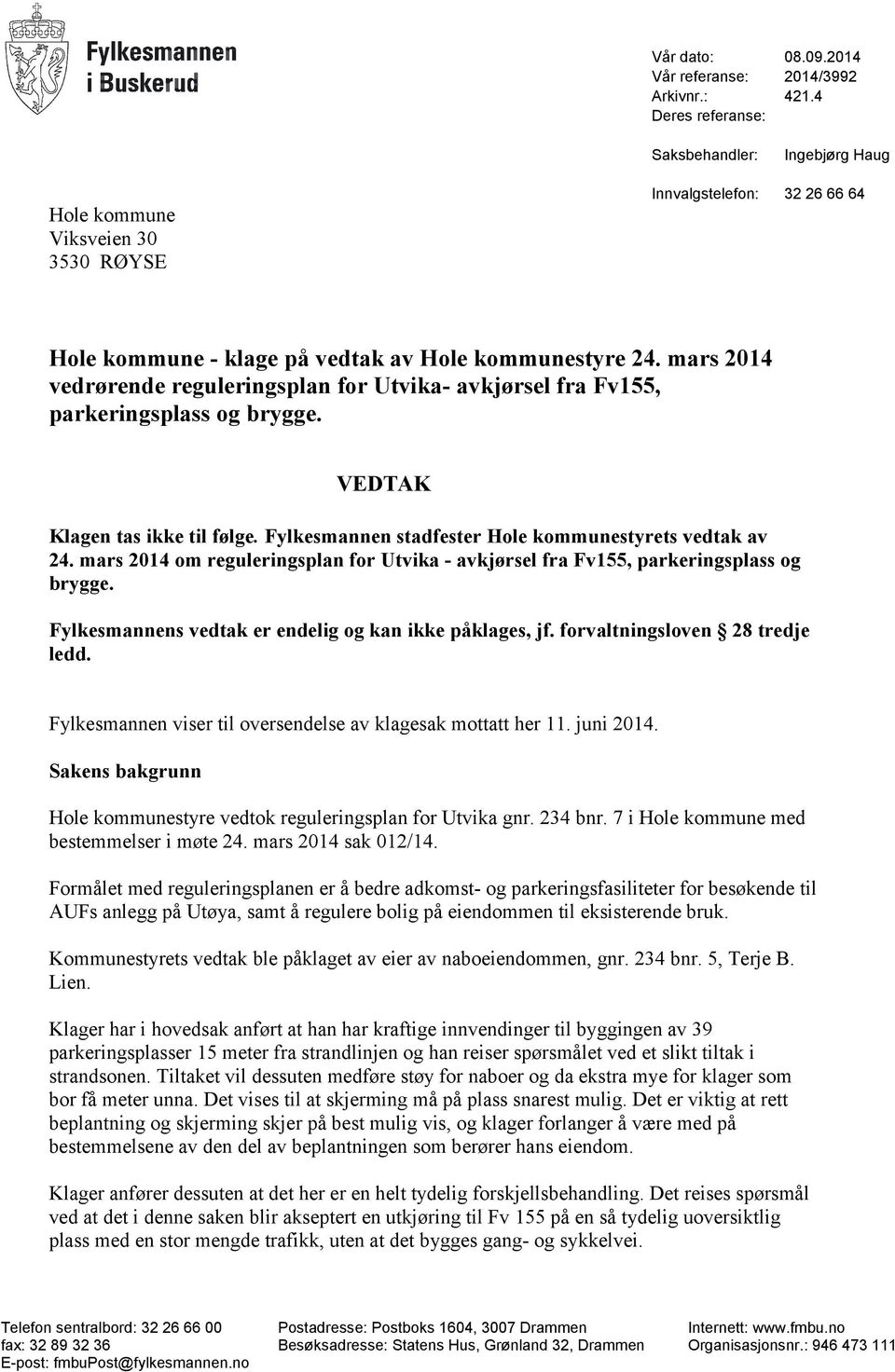 mars 2014 vedrørende reguleringsplan for Utvika- avkjørsel fra Fv155, parkeringsplass og brygge. VEDTAK Klagen tas ikke til følge. Fylkesmannen stadfester Hole kommunestyrets vedtak av 24.