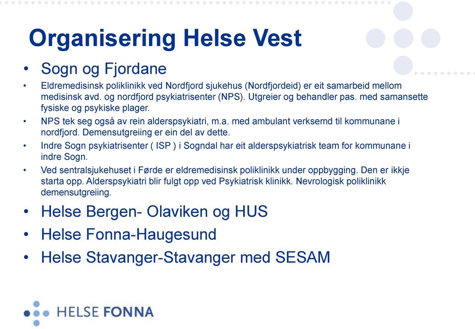 Demensutgreiing er ein del av dette. Indre Sogn psykiatrisenter ( ISP ) i Sogndal har eit alderspsykiatrisk team for kommunane i indre Sogn.