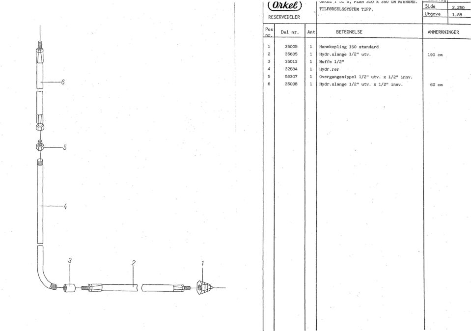 Ant BETEGNELSE ANMERKNINGER 35005 Hannkopling ISO standard 35605 Hydr.slange /" utv.