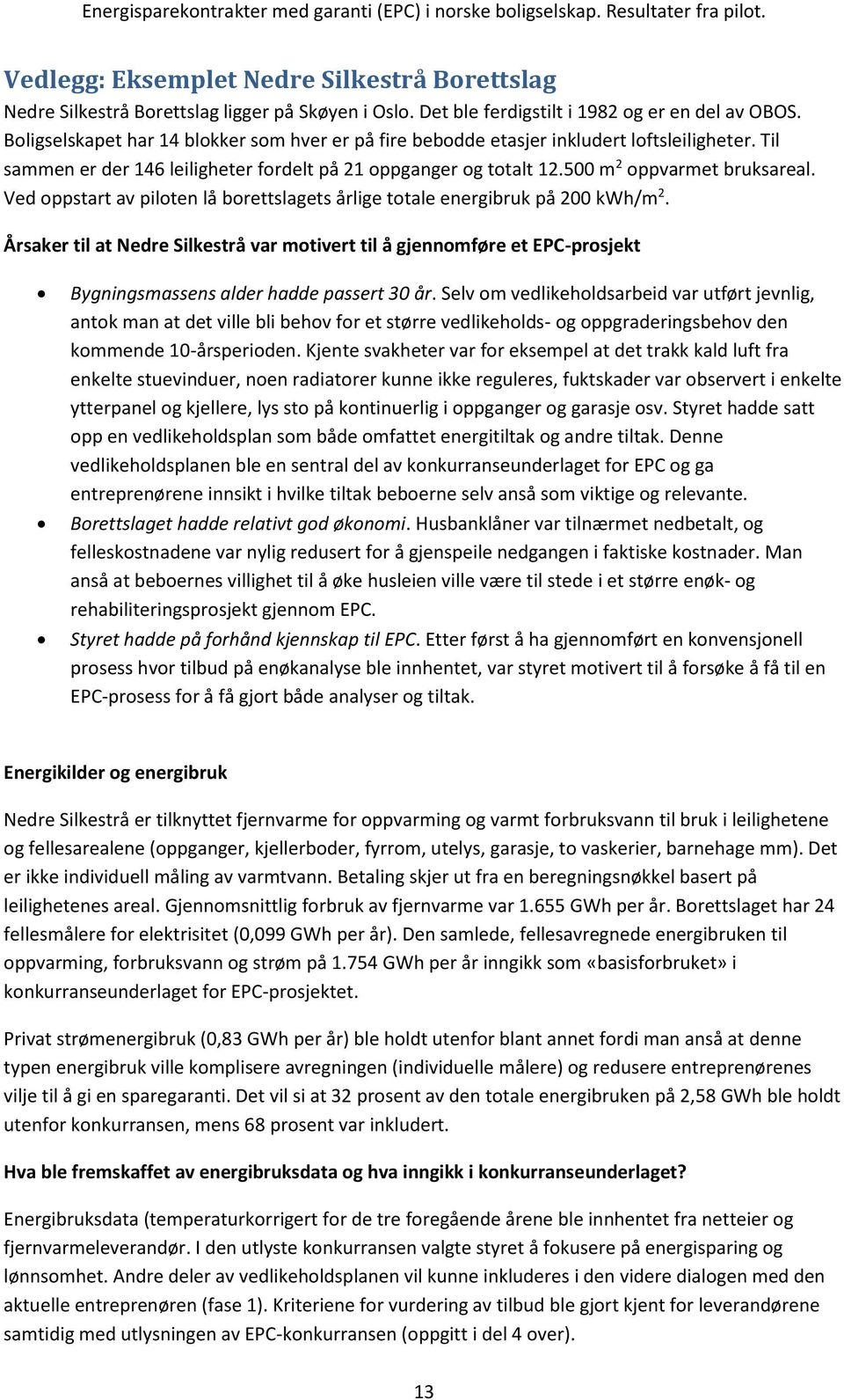 Ved oppstart av piloten lå borettslagets årlige totale energibruk på 200 kwh/m 2.