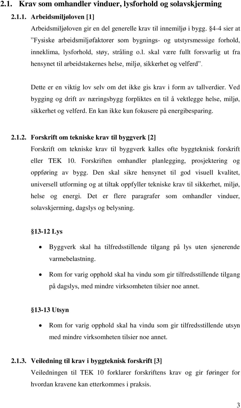 Dette er en viktig lov selv om det ikke gis krav i form av tallverdier. Ved bygging og drift av næringsbygg forpliktes en til å vektlegge helse, miljø, sikkerhet og velferd.