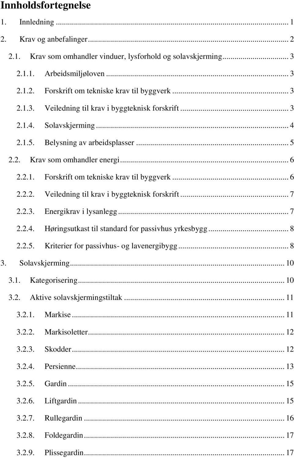 .. 6 2.2.2. Veiledning til krav i byggteknisk forskrift... 7 2.2.3. Energikrav i lysanlegg... 7 2.2.4. Høringsutkast til standard for passivhus yrkesbygg... 8 2.2.5.