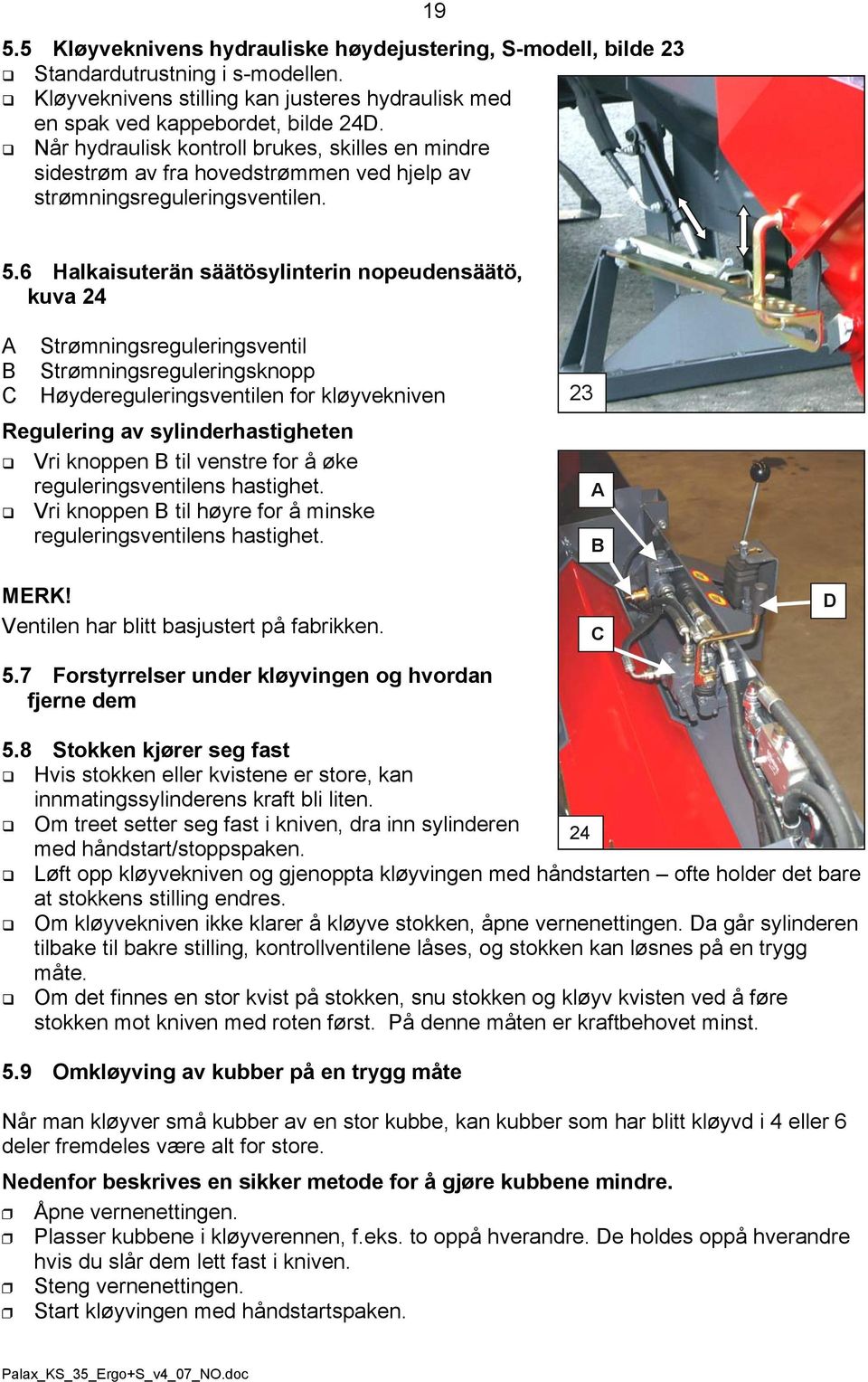 6 Halkaisuterän säätösylinterin nopeudensäätö, kuva 24 Strømningsreguleringsventil B Strømningsreguleringsknopp C Høydereguleringsventilen for kløyvekniven Regulering av sylinderhastigheten Vri