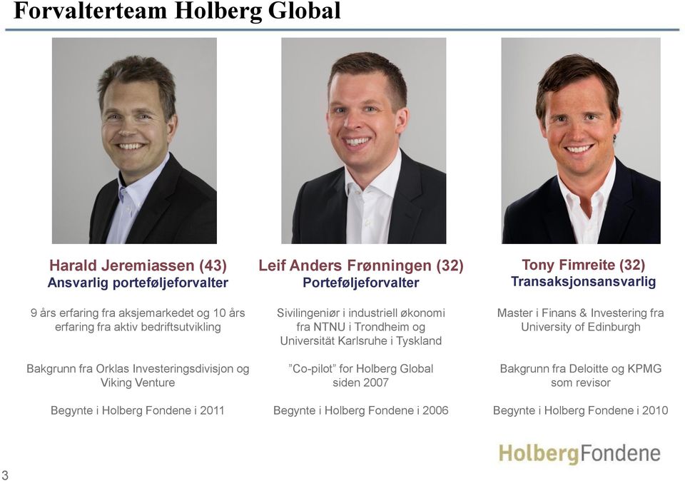 Sivilingeniør i industriell økonomi fra NTNU i Trondheim og Universität Karlsruhe i Tyskland Co-pilot for Holberg Global siden 2007 Begynte i Holberg Fondene i