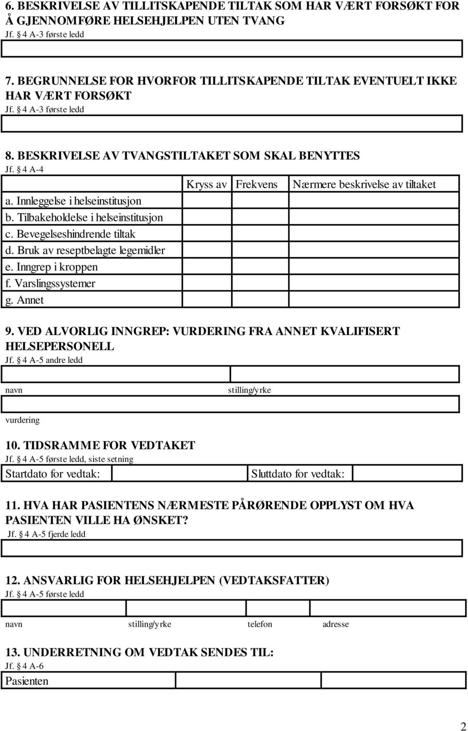 4 A-4 Kryss av Frekvens Nærmere beskrivelse av tiltaket a. Innleggelse i helseinstitusjon b. Tilbakeholdelse i helseinstitusjon c. Bevegelseshindrende tiltak d. Bruk av reseptbelagte legemidler e.