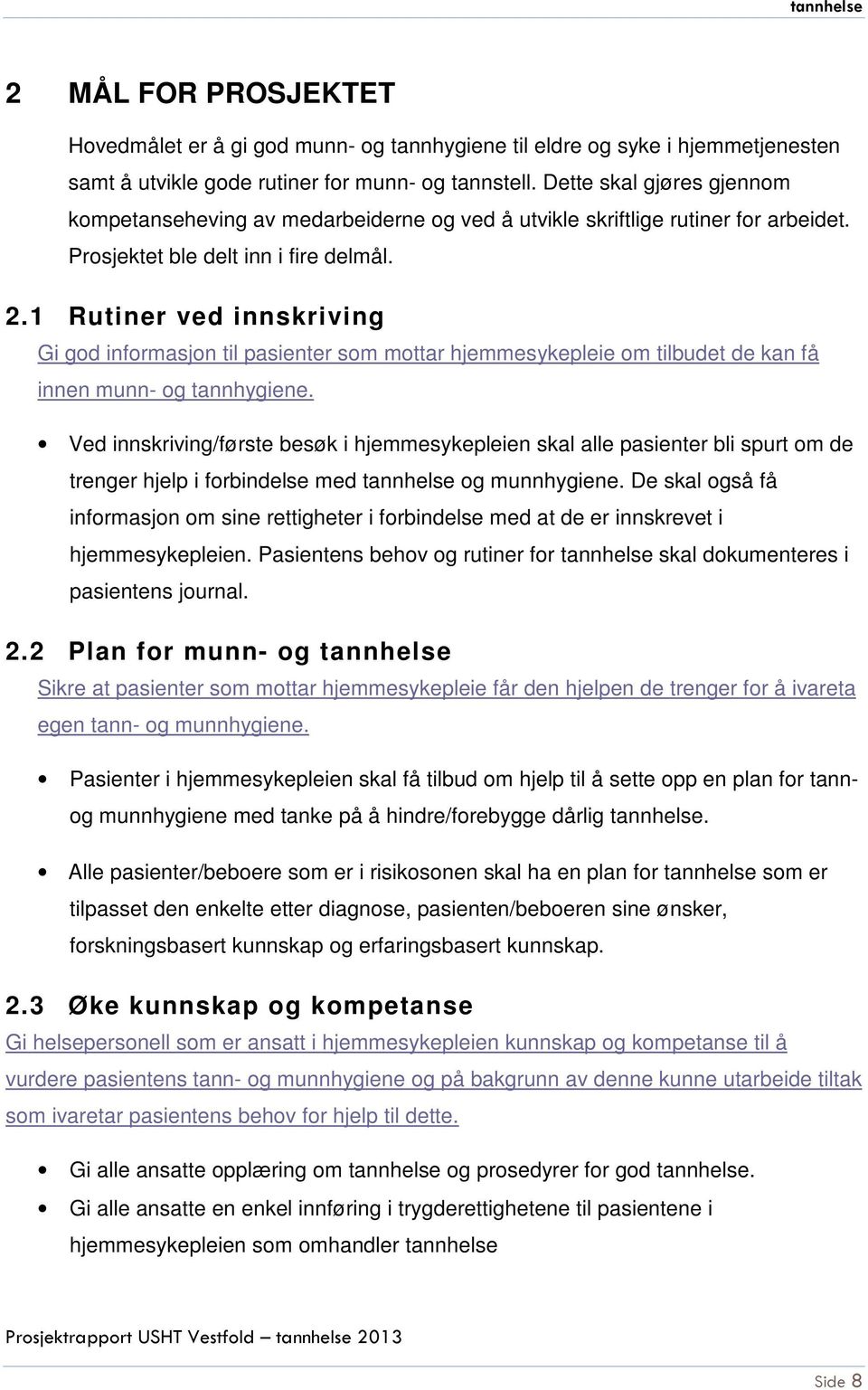 1 Rutiner ved innskriving Gi god informasjon til pasienter som mottar hjemmesykepleie om tilbudet de kan få innen munn- og tannhygiene.