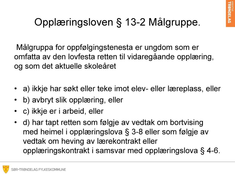 aktuelle skoleåret a) ikkje har søkt eller teke imot elev- eller læreplass, eller b) avbryt slik opplæring, eller c) ikkje