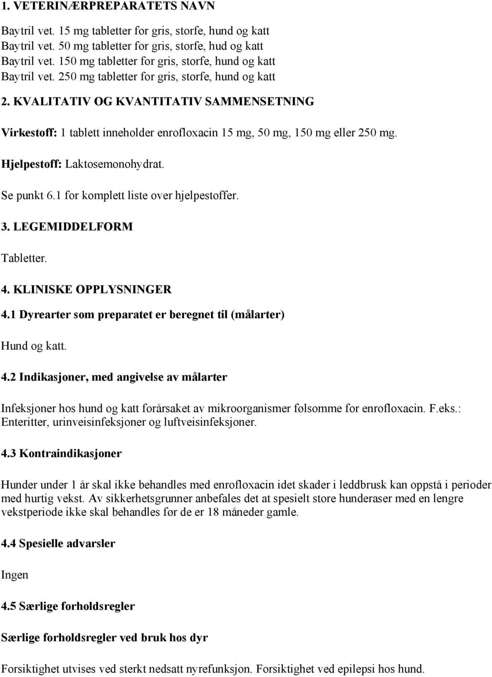 KVALITATIV OG KVANTITATIV SAMMENSETNING Virkestoff: 1 tablett inneholder enrofloxacin 15 mg, 50 mg, 150 mg eller 250 mg. Hjelpestoff: Laktosemonohydrat. Se punkt 6.