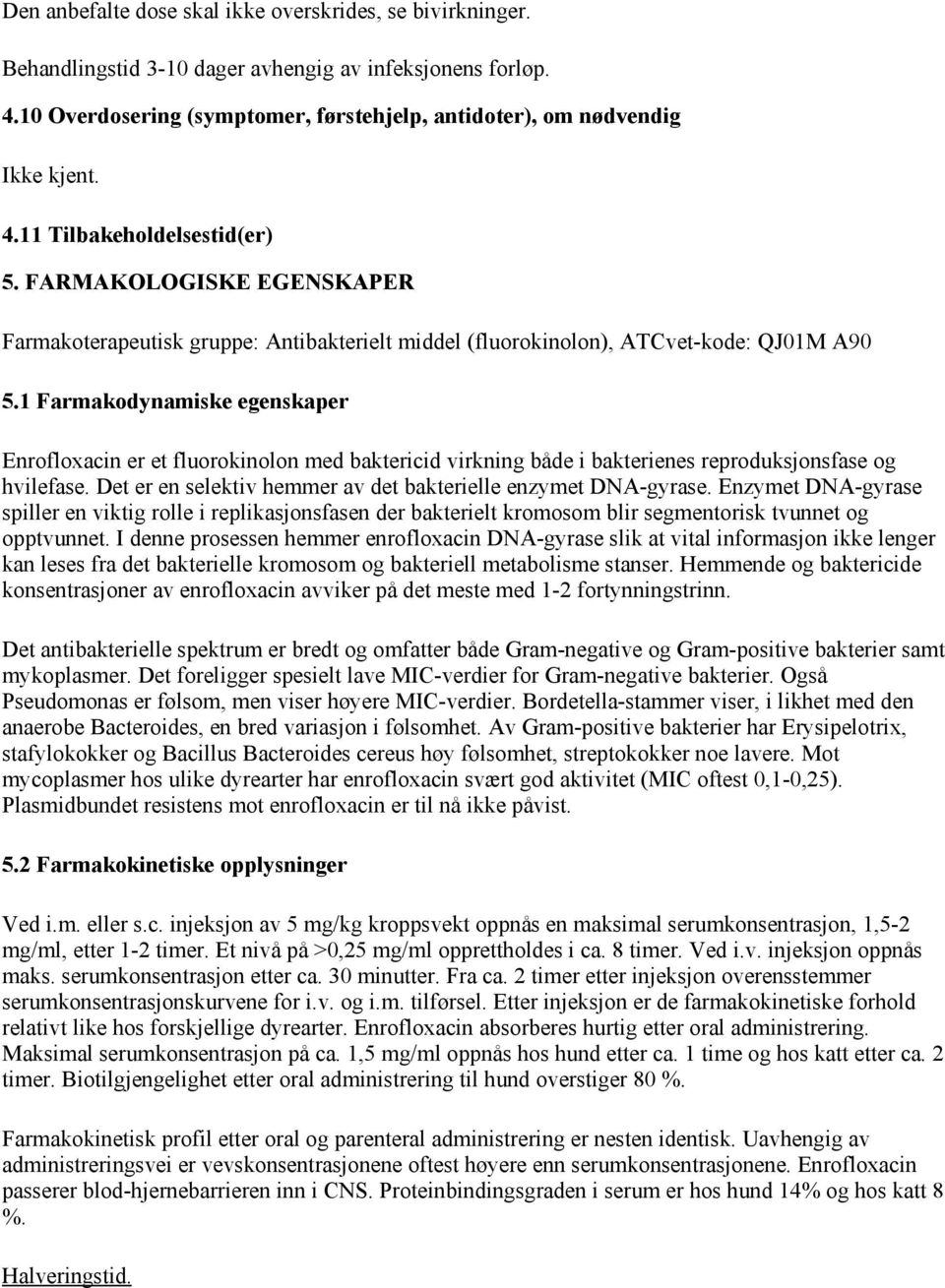 1 Farmakodynamiske egenskaper Enrofloxacin er et fluorokinolon med baktericid virkning både i bakterienes reproduksjonsfase og hvilefase.