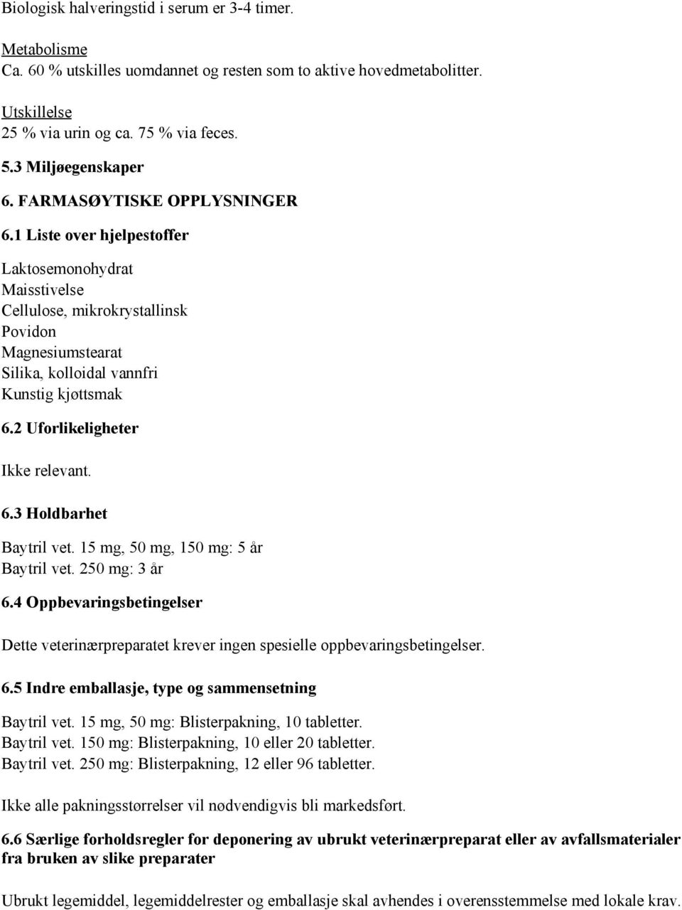 1 Liste over hjelpestoffer Laktosemonohydrat Maisstivelse Cellulose, mikrokrystallinsk Povidon Magnesiumstearat Silika, kolloidal vannfri Kunstig kjøttsmak 6.2 Uforlikeligheter 6.