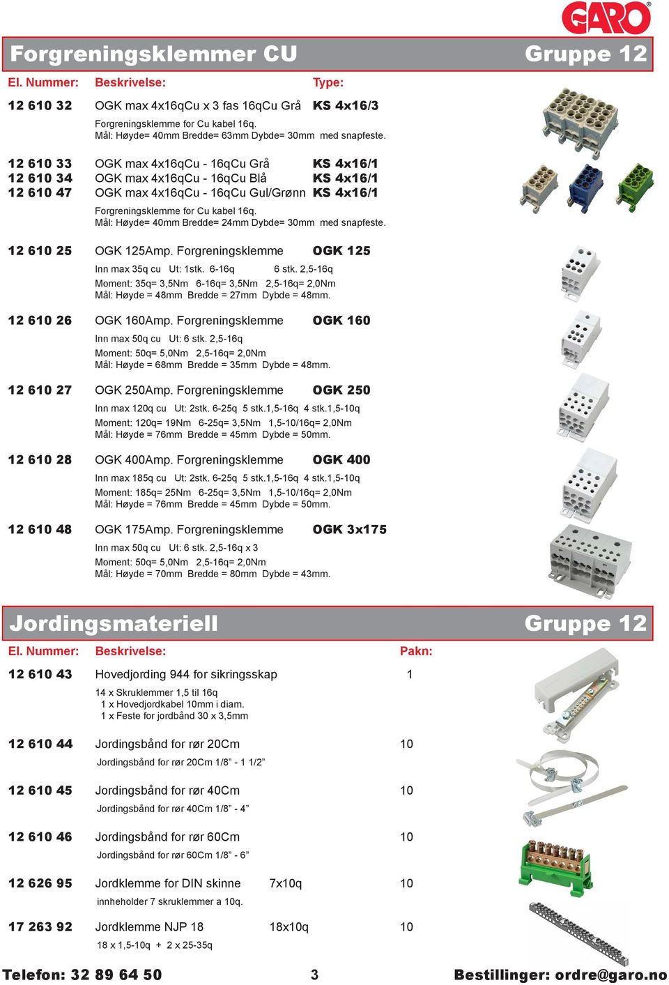 12 610 33 OGK max 4x16qCu - 16qCu Grå KS 4x16/1 25,00 12 610 34 OGK max 4x16qCu - 16qCu Blå KS 4x16/1 25,00 12 610 47 OGK max 4x16qCu - 16qCu Gul/Grønn KS 4x16/1 25,00 Forgreningsklemme for Cu kabel