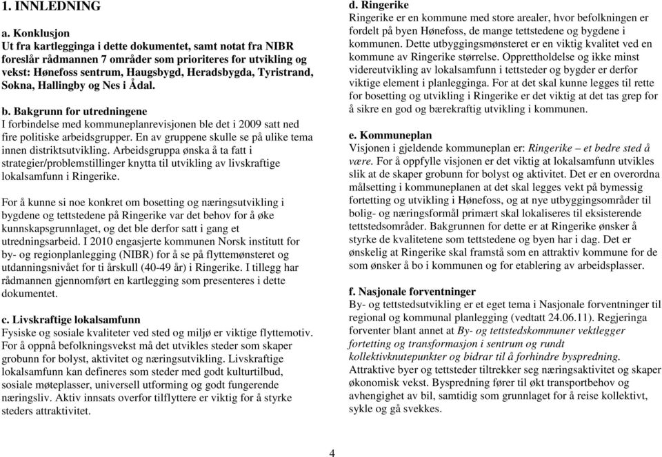 Sokna, Hallingby og Nes i Ådal. b. Bakgrunn for utredningene I forbindelse med kommuneplanrevisjonen ble det i 2009 satt ned fire politiske arbeidsgrupper.