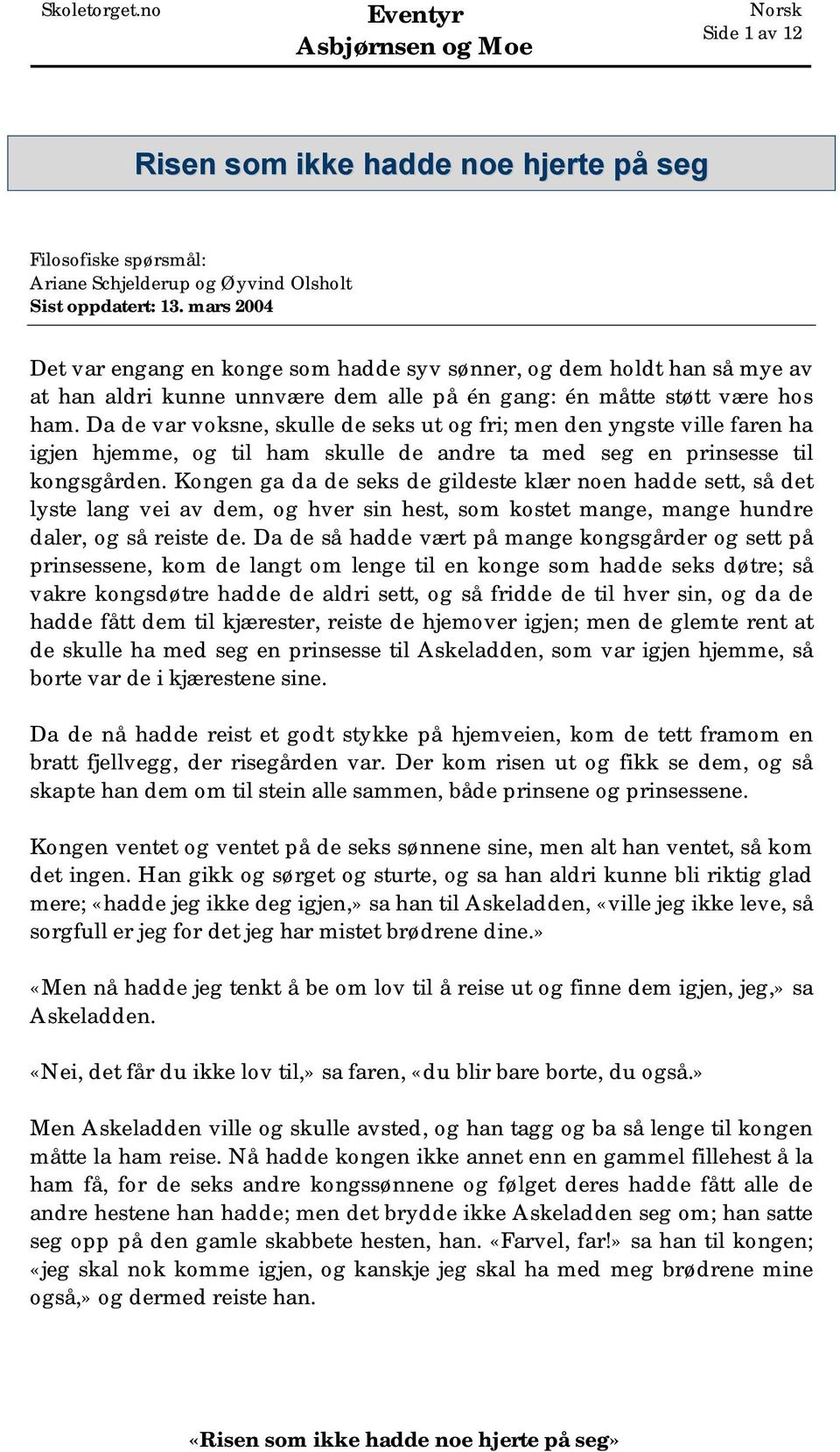 Da de var voksne, skulle de seks ut og fri; men den yngste ville faren ha igjen hjemme, og til ham skulle de andre ta med seg en prinsesse til kongsgården.