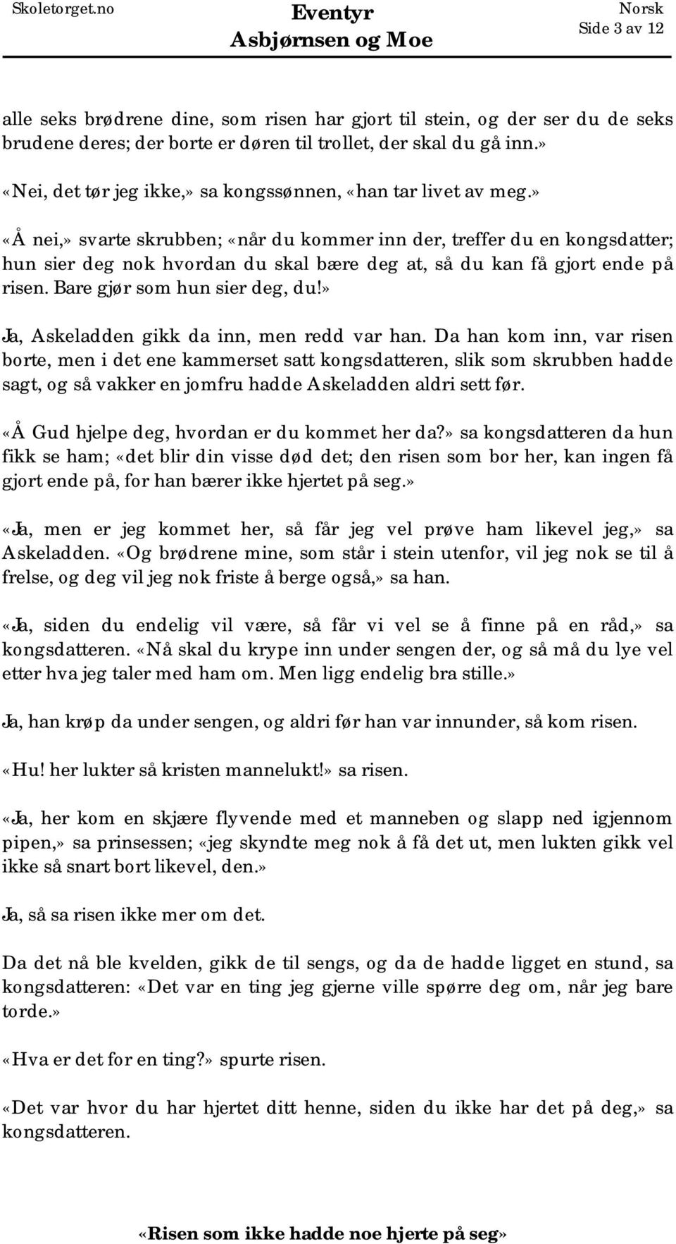 » «Å nei,» svarte skrubben; «når du kommer inn der, treffer du en kongsdatter; hun sier deg nok hvordan du skal bære deg at, så du kan få gjort ende på risen. Bare gjør som hun sier deg, du!