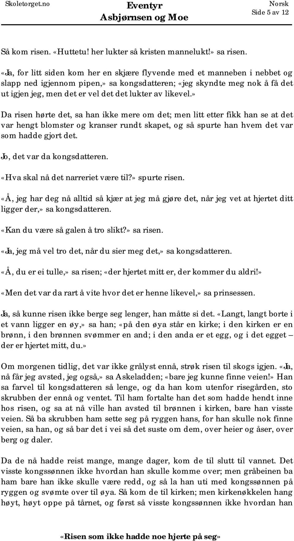 likevel.» Da risen hørte det, sa han ikke mere om det; men litt etter fikk han se at det var hengt blomster og kranser rundt skapet, og så spurte han hvem det var som hadde gjort det.