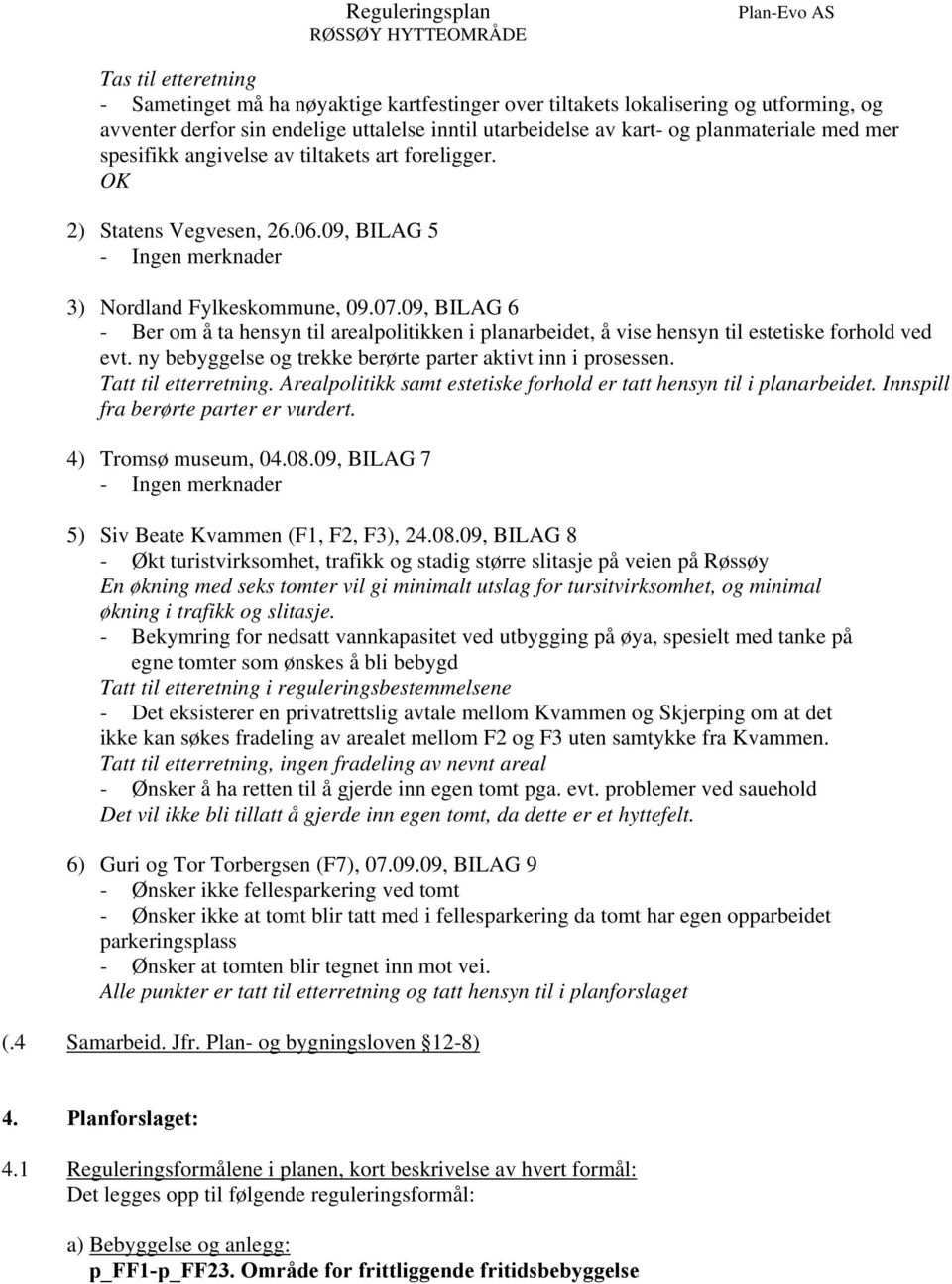 09, BILAG 6 - Ber om å ta hensyn til arealpolitikken i planarbeidet, å vise hensyn til estetiske forhold ved evt. ny bebyggelse og trekke berørte parter aktivt inn i prosessen. Tatt til etterretning.