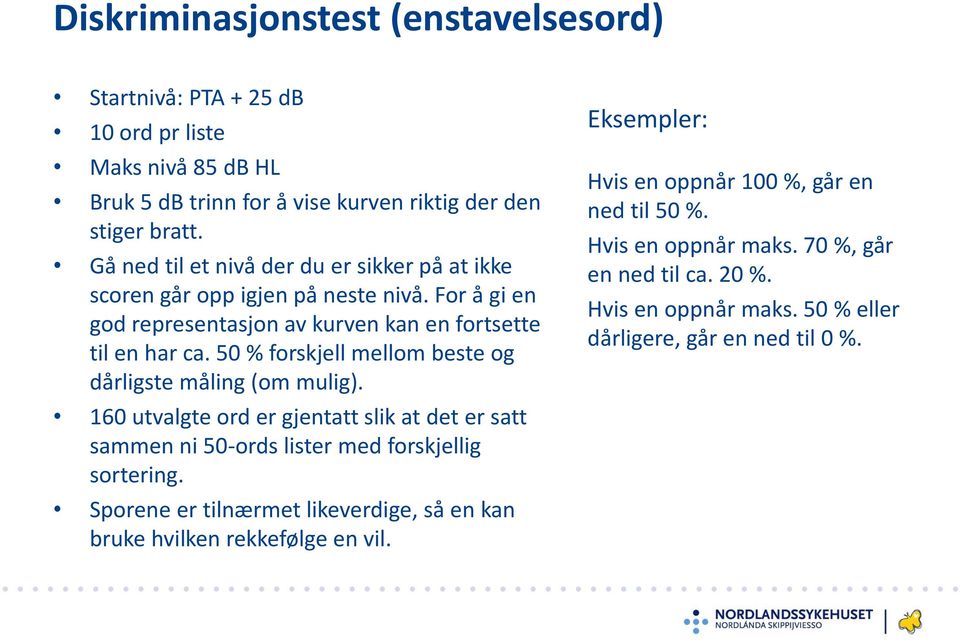 50 % forskjell mellom beste og dårligste måling (om mulig). 160 utvalgte ord er gjentatt slik at det er satt sammen ni 50-ords lister med forskjellig sortering.